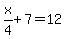 x%2F4%2B7=12