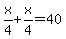 x%2F4%2Bx%2F4=40