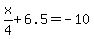 x%2F4+%2B+6.5+=+-10