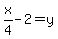 x%2F4-2=y