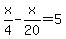 x%2F4-x%2F20=5