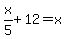 x%2F5%2B12=x