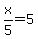 x%2F5=5