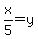 x%2F5=y