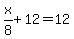 x%2F8%2B12=12