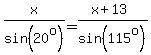 x%2Fsin%2820%5Eo%29=%28x%2B13%29%2Fsin%28115%5Eo%29