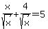 x%2Fsqrt%28x%29+%2B+4%2Fsqrt%28x%29=5