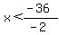 x%3C%28-36%29%2F%28-2%29