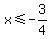 x%3C=+-3%2F4