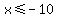 x%3C=-10