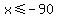 x%3C=-90