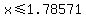 x%3C=1.78571