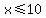 x%3C=10
