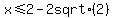 x%3C=2+-+2+sqrt%282%29
