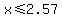 x%3C=2.57