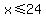 x%3C=24