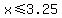x%3C=3.25