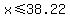 x%3C=38.22