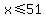 x%3C=51