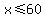 x%3C=60