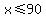 x%3C=90