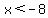 x%3C+-8