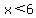 x%3C+6