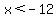 x%3C-12