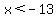 x%3C-13