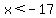 x%3C-17