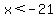 x%3C-21