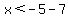 x%3C-5-7