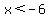 x%3C-6