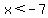 x%3C-7