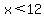 x%3C12