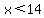 x%3C14