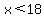x%3C18