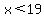 x%3C19
