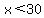 x%3C30