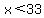 x%3C33