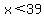 x%3C39