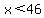 x%3C46