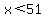 x%3C51