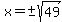 x=%22%22%2B-sqrt%2849%29