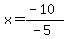 x=%28-10%29%2F%28-5%29