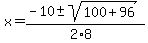 x=%28-10%2B-+sqrt%28100%2B96%29%29%2F%282%2A8%29