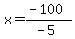 x=%28-100%29%2F%28-5%29