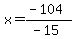 x=%28-104%29%2F%28-15%29