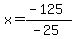 x=%28-125%29%2F%28-25%29