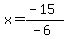x=%28-15%29%2F%28-6%29